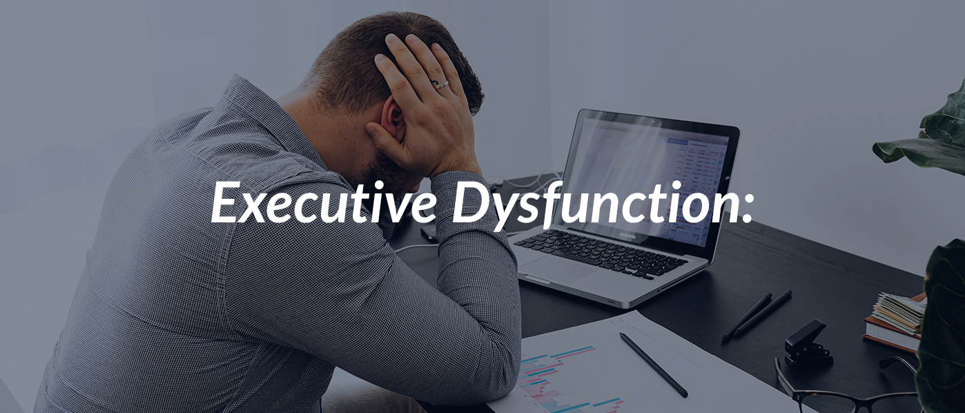 What is Executive Dysfunction?